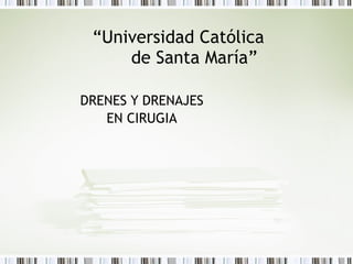 “ Universidad Católica    de Santa María” DRENES Y DRENAJES EN CIRUGIA 