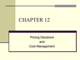 CHAPTER 12
Pricing Decisions
and
Cost Management
 