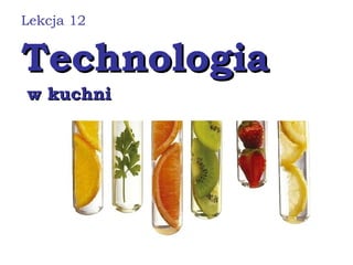 TechnologiaTechnologia
w kuchniw kuchni
Lekcja 12
 