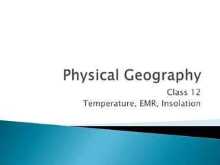 Physical Geography Class 12 Temperature, EMR, Insolation 
