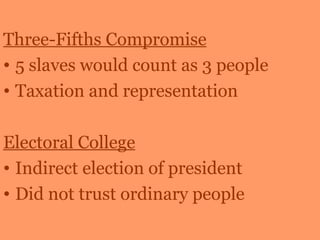 Three-Fifths Compromise 5 slaves would count as 3 people Taxation and representation Electoral College Indirect election of president Did not trust ordinary people 
