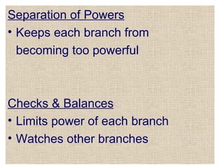 Separation of Powers Keeps each branch from becoming too powerful Checks & Balances Limits power of each branch Watches other branches 