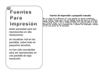 están pensadas para ser
reproducidas en alta
resoluciones
se visualizan mal en las
pantallas, sobre todo en
pequeños tamaños,
no han sido concebidas
para ser reproducidas en
una pantalla de baja
resolución.
 