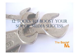12 Tools To Boost your
Social Media Success
 