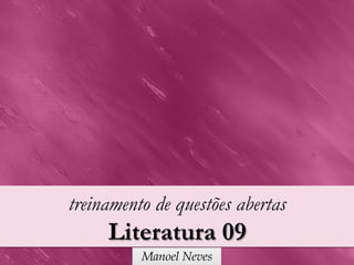 treinamento de questões abertas
     Literatura 09
          Manoel Neves
 