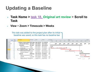  Task Name > task 18, Original art review > Scroll to
Task
 View > Zoom > Timescale > Weeks
 