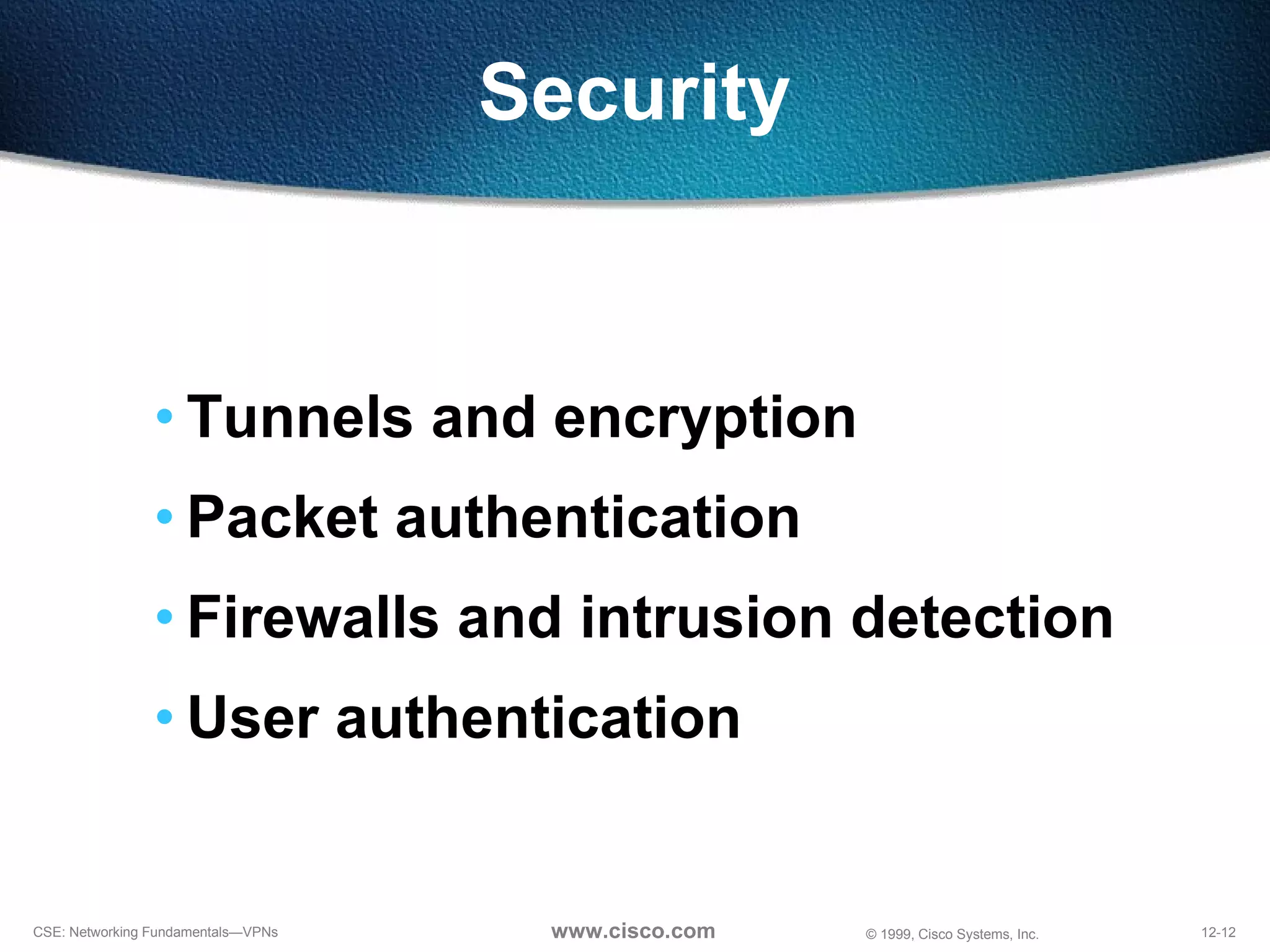 Security Tunnels and encryption Packet authentication Firewalls and intrusion detection User authentication 
