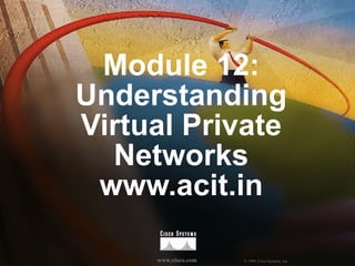 Module 12: Understanding Virtual Private Networks www.acit.in 