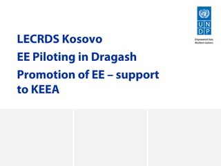 LECRDS Kosovo
EE Piloting in Dragash
Promotion of EE – support
to KEEA

 