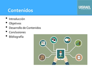 Contenidos
• Introducción
• Objetivos
• Desarrollo de Contenidos
• Conclusiones
• Bibliografía
 