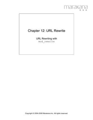 Chapter 12: URL Rewrite

              URL Rewriting with
               mod_rewrite




Copyright © 2004-2008 Marakana Inc. All rights reserved.
 