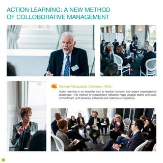 ACTION LEARNING: A NEW METHOD
OF COLLOBORATIVE MANAGEMENT
Michael Marquardt, Chairman, WIAL
Action learning is an essential tool to resolve complex and urgent organizational
challenges. This method of collaborative reflection helps engage teams and build
commitment, and develops individual and collective competency.
30
 