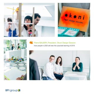 Pierre BAUDRY, President, Okoni Design Session
How people in 2050 will view the corporate learning of 2016
 