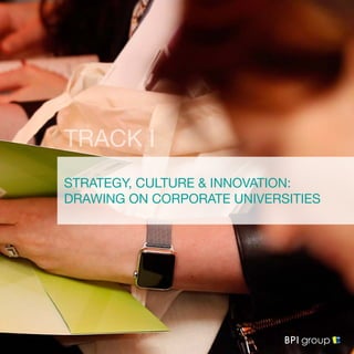 STRATEGY, CULTURE & INNOVATION:
DRAWING ON CORPORATE UNIVERSITIES
TRACK I
 