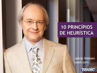Jakob Nielsen
useit.com
10 PRINCÍPIOS
DE HEURÍSTICA
 