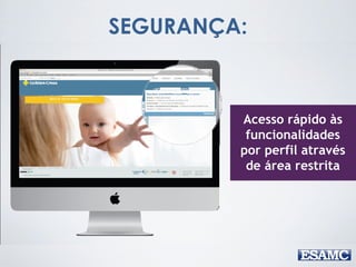 SEGURANÇA:
Acesso rápido às
funcionalidades
por perfil através
de área restrita
 