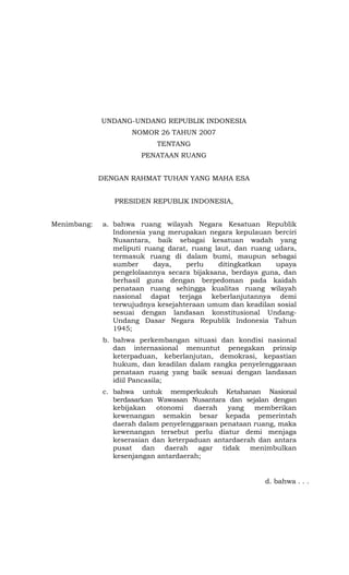 UNDANG-UNDANG REPUBLIK INDONESIA
NOMOR 26 TAHUN 2007
TENTANG
PENATAAN RUANG
DENGAN RAHMAT TUHAN YANG MAHA ESA
PRESIDEN REP...