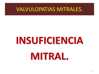 VALVULOPATIAS MITRALES.




INSUFICIENCIA
   MITRAL.
                          26
 