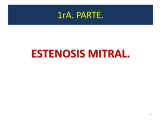 1rA. PARTE.



ESTENOSIS MITRAL.



                    3
 