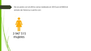 De acuerdo con el último censo realizado en 2010 por el INEGI el
estado de Veracruz cuenta con:
 
