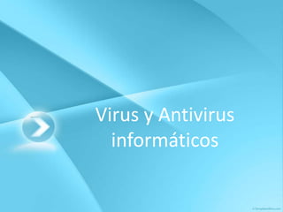 Virus y Antivirus
  informáticos
 