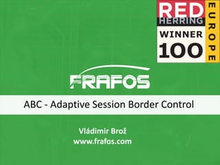 ABC - Adaptive Session Border Control
Vládimir Brož
www.frafos.com

 