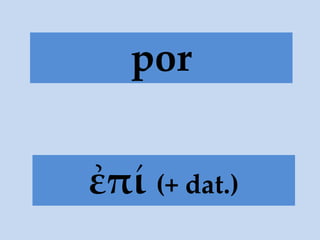 ἐπί (+ dat.)
por
 
