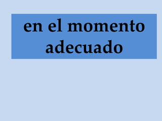 en el momento
adecuado
 