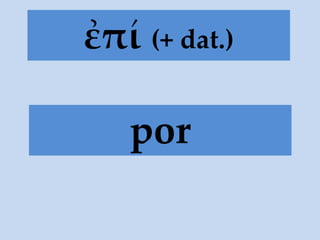 ἐπί (+ dat.)
por
 