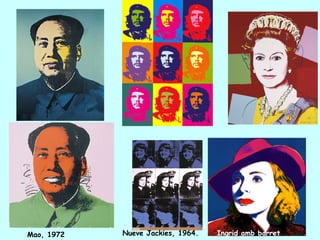 Mao, 1972   Nueve Jackies, 1964.   Ingrid amb barret
 