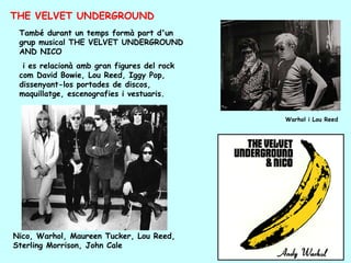 THE VELVET UNDERGROUND
 També durant un temps formà part d'un
 grup musical THE VELVET UNDERGROUND
 AND NICO
  i es relaci...