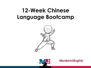 12-Week Chinese 
Language Bootcamp 
Mandarin2English 
 