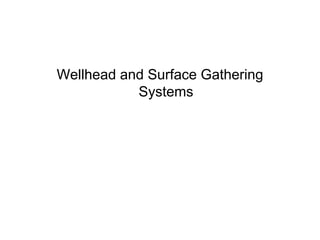 Wellhead and Surface Gathering
Systems
 