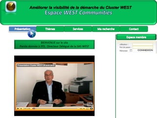 Espace WEST CommunitiesAméliorer la visibilité de la démarche du Cluster WESTServicesPrésentationThèmesMa rechercheContactEspace membreBIENVENUE sur le site Parole donnée à JYD,  Directeur Délégué de la SAS WEST