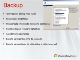 Tecnologia de backup mais rápido Restauração simplificada Recuperação simplificada do sistema operacional Capacidade para recuperar aplicativos Agendamento aprimorado Suporte abrangente à linha de comando Suporte para unidades de mídia óptica e mídia removível 