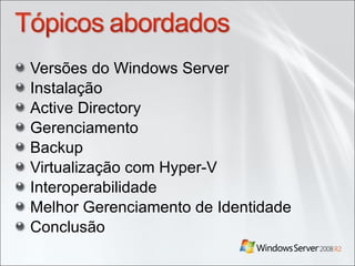 Versões do Windows Server Instalação Active Directory Gerenciamento Backup Virtualização com Hyper-V Interoperabilidade Melhor Gerenciamento de Identidade Conclusão 