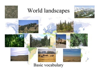 World landscapes

Basic vocabulary

 