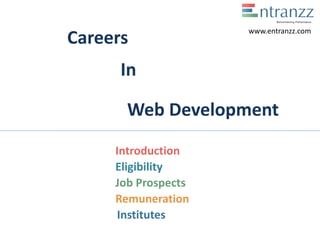 Careers
In
Web Development
Introduction
Eligibility
Job Prospects
Remuneration
Institutes
www.entranzz.com
 