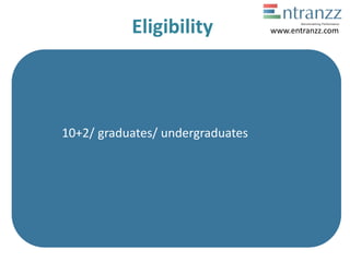 Eligibility
10+2/ graduates/ undergraduates
www.entranzz.com
 