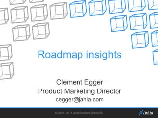 Roadmap insights
Clement Egger
Product Marketing Director
cegger@jahia.com
© 2002 - 2014 Jahia Solutions Group SA

 