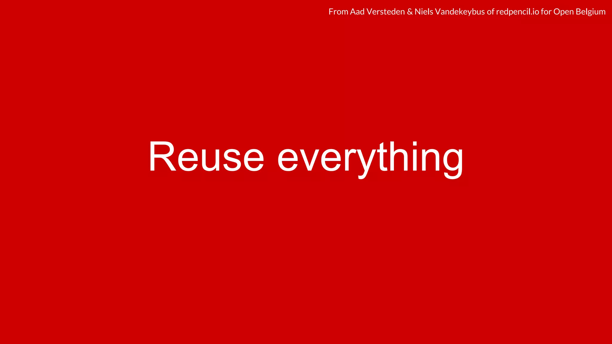 redpencil.ioredpencil.ioFrom Aad Versteden & Niels Vandekeybus of redpencil.io for Open Belgium
Reuse everything
 