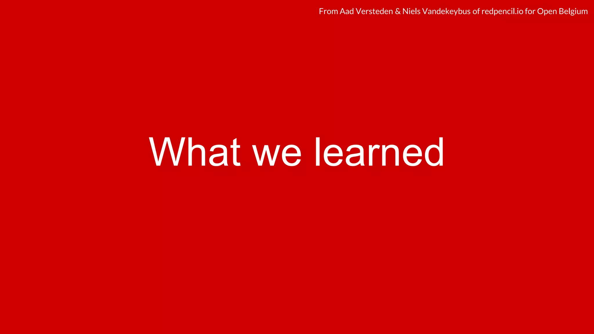 redpencil.ioredpencil.ioFrom Aad Versteden & Niels Vandekeybus of redpencil.io for Open Belgium
What we learned
 