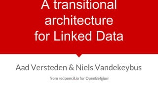 redpencil.io
redpencil.io
A transitional
architecture
for Linked Data
Aad Versteden & Niels Vandekeybus
from redpencil.io for OpenBelgium
 
