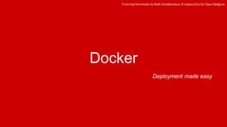 redpencil.ioredpencil.ioFrom Aad Versteden & Niels Vandekeybus of redpencil.io for Open Belgium
Docker
Deployment made easy
 