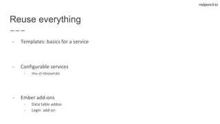 redpencil.io
Reuse everything
- Templates: basics for a service
- Configurable services
- mu-cl-resources
- Ember add-ons
- Data table addon
- Login add-on
 
