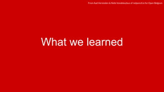 redpencil.ioredpencil.ioFrom Aad Versteden & Niels Vandekeybus of redpencil.io for Open Belgium
What we learned
 