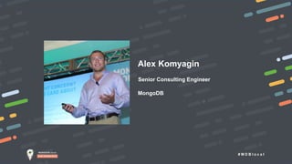 # M D B l o c a l
Alex Komyagin
Senior Consulting Engineer
MongoDB
 