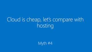 Cloud is cheap, let’s compare with
hosting
Myth #4
 