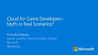 Cloud for Game Developers – Myth or Real Scenarios?