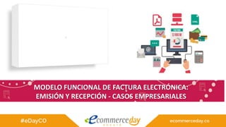 MODELO FUNCIONAL DE FACTURA ELECTRÓNICA:
EMISIÓN Y RECEPCIÓN - CASOS EMPRESARIALES
 